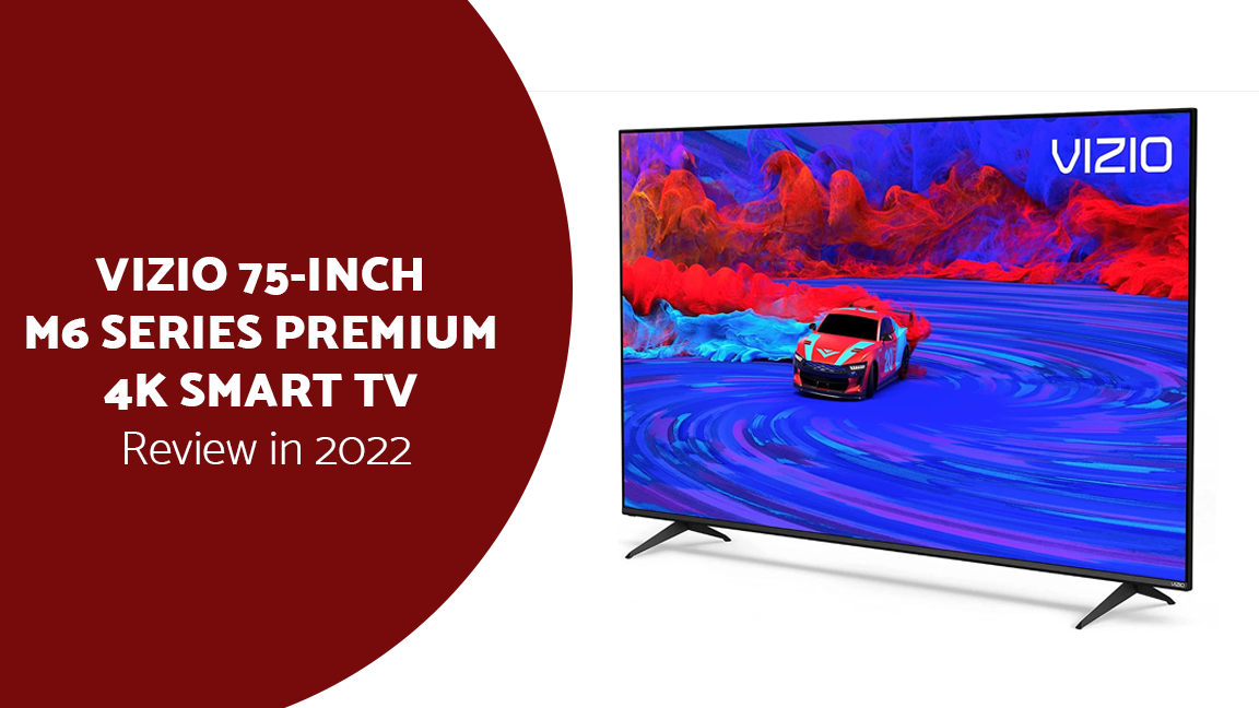 VIZIO 75-INCH M6 SERIES PREMIUM 4K SMART TV Review in 2022